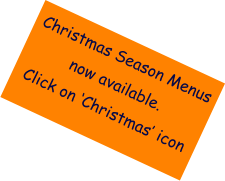 Christmas Season Menus now available. Click on ‘Christmas’ icon