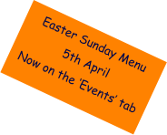Easter Sunday Menu  5th April Now on the ‘Events’ tab